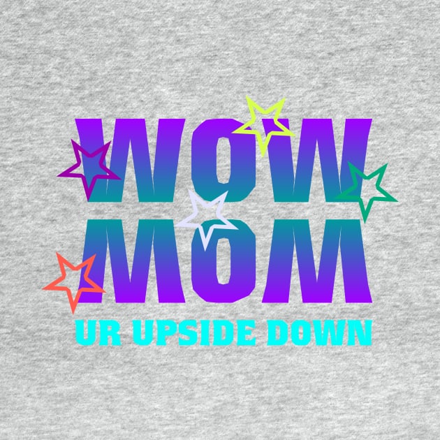 WOW MOM UR UPSIDE DOWN by Love's Cry